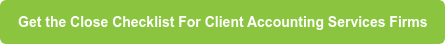 Get the Close Checklist For Client Accounting Services Firms